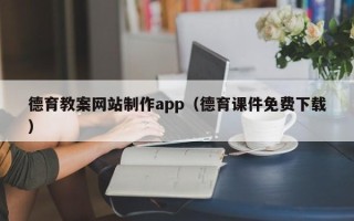 凉山德育教案网站制作app（德育课件免费下载）
