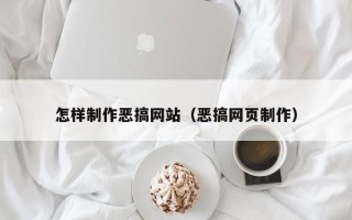 凉山怎样制作恶搞网站（恶搞网页制作）