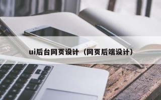 凉山ui后台网页设计（网页后端设计）