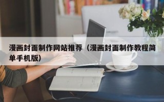 凉山漫画封面制作网站推荐（漫画封面制作教程简单手机版）